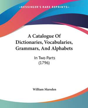 A Catalogue Of Dictionaries, Vocabularies, Grammars, And Alphabets de William Marsden