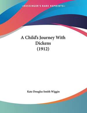 A Child's Journey With Dickens (1912) de Kate Douglas Smith Wiggin