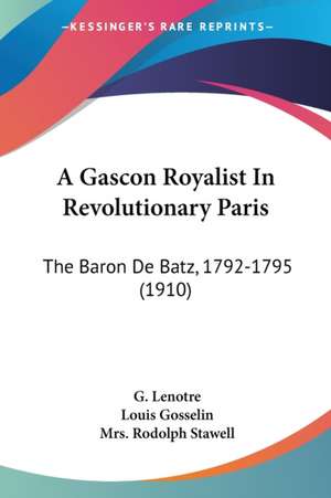 A Gascon Royalist In Revolutionary Paris de G. Lenotre