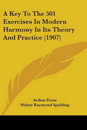 A Key To The 501 Exercises In Modern Harmony In Its Theory And Practice (1907) de Arthur Foote