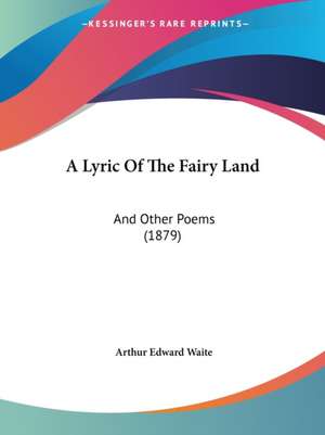 A Lyric Of The Fairy Land de Arthur Edward Waite