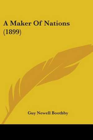 A Maker Of Nations (1899) de Guy Newell Boothby