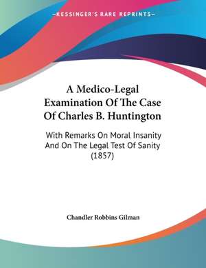 A Medico-Legal Examination Of The Case Of Charles B. Huntington de Chandler Robbins Gilman