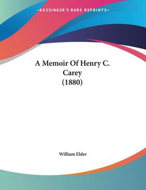 A Memoir Of Henry C. Carey (1880) de William Elder