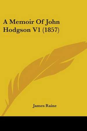 A Memoir Of John Hodgson V1 (1857) de James Raine