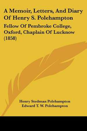 A Memoir, Letters, And Diary Of Henry S. Polehampton de Henry Stedman Polehampton