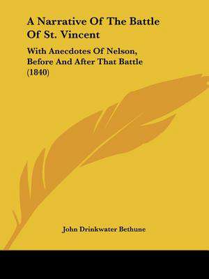 A Narrative Of The Battle Of St. Vincent de John Drinkwater Bethune