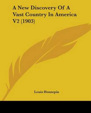 A New Discovery Of A Vast Country In America V2 (1903) de Louis Hennepin