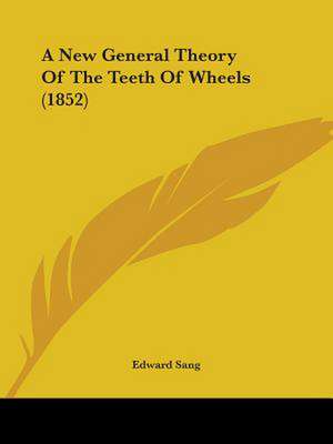 A New General Theory Of The Teeth Of Wheels (1852) de Edward Sang