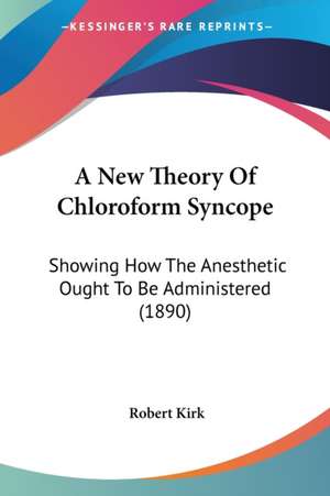 A New Theory Of Chloroform Syncope de Robert Kirk