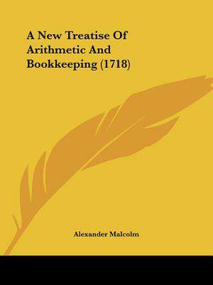 A New Treatise Of Arithmetic And Bookkeeping (1718) de Alexander Malcolm