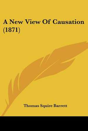 A New View Of Causation (1871) de Thomas Squire Barrett