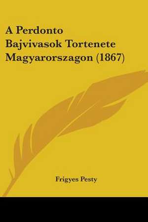 A Perdonto Bajvivasok Tortenete Magyarorszagon (1867) de Frigyes Pesty