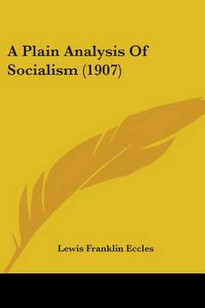 A Plain Analysis Of Socialism (1907) de Lewis Franklin Eccles