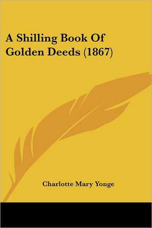 A Shilling Book Of Golden Deeds (1867) de Charlotte Mary Yonge