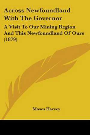 Across Newfoundland With The Governor de Moses Harvey