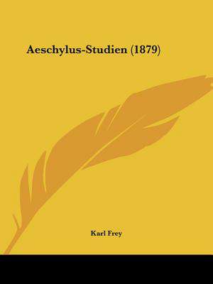 Aeschylus-Studien (1879) de Karl Frey