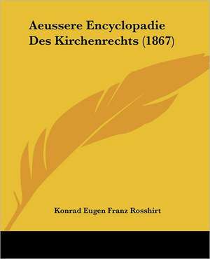 Aeussere Encyclopadie Des Kirchenrechts (1867) de Konrad Eugen Franz Rosshirt