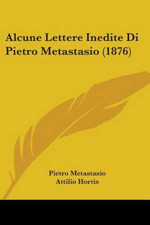 Alcune Lettere Inedite Di Pietro Metastasio (1876) de Pietro Metastasio