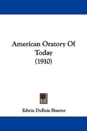 American Oratory Of Today (1910) de Edwin Dubois Shurter