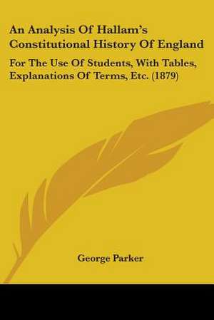 An Analysis Of Hallam's Constitutional History Of England de George Parker