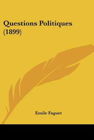 Questions Politiques (1899) de Emile Faguet