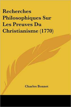 Recherches Philosophiques Sur Les Preuves Du Christianisme (1770) de Charles Bonnet