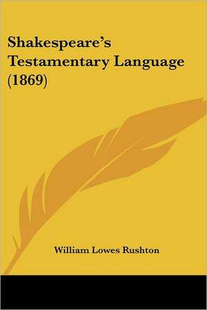 Shakespeare's Testamentary Language (1869) de William Lowes Rushton