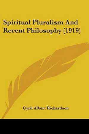 Spiritual Pluralism And Recent Philosophy (1919) de Cyril Albert Richardson