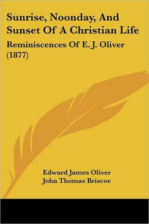 Sunrise, Noonday, And Sunset Of A Christian Life de Edward James Oliver