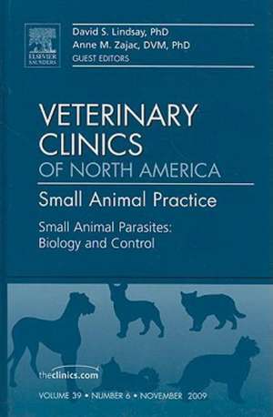 Small Animal Parasites: Biology and Control, An Issue of Veterinary Clinics: Small Animal Practice de David S. Lindsay