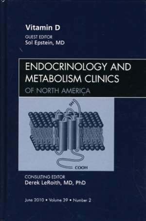 Vitamin D, An Issue of Endocrinology and Metabolism Clinics of North America de Sol Epstein