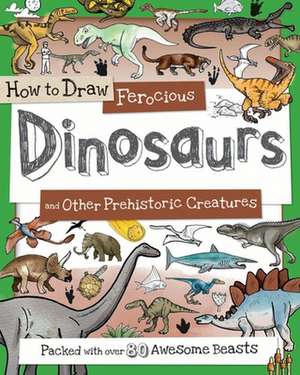 How to Draw Ferocious Dinosaurs and Other Prehistoric Creatures: Packed with Over 80 Amazing Dinosaurs de Fiona Gowen