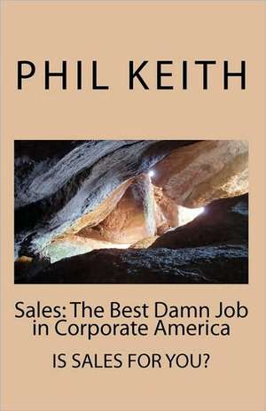 Sales: The Best Damn Job in Corporate America de Philip A. Keith