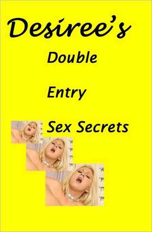 Desiree's Double Entry Sex Secrets: A Collection of Poems Reflecting the Journey Towards Knowing Thyself de Desiree Davidson