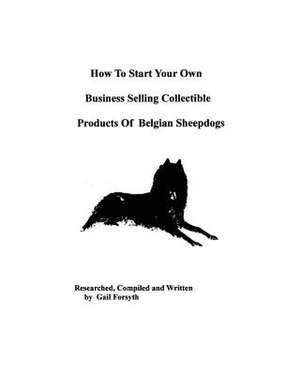 How to Start Your Own Business Selling Collectible Products of Belgian Sheepdogs de Gail Forsyth