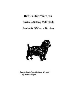 How to Start Your Own Business Selling Collectible Products of Cairn Terriers de Gail Forsyth