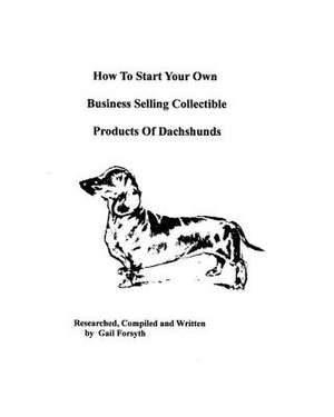 How to Start Your Own Business Selling Collectible Products of Dachshunds de Gail Forsyth