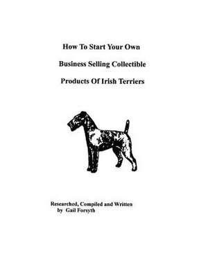 How to Start Your Own Business Selling Collectible Products of Irish Terriers de Gail Forsyth