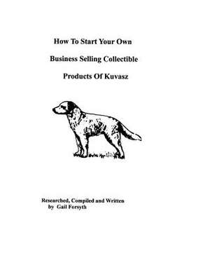 How to Start Your Own Business Selling Collectible Products of Kuvasz de Gail Forsyth