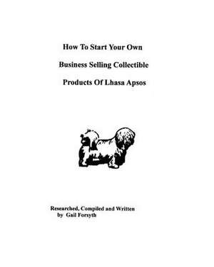 How to Start Your Own Business Selling Collectible Products of Lhasa Apsos de Gail Forsyth