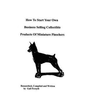 How to Start Your Own Business Selling Collectible Products of Miniature Pinschers de Gail Forsyth