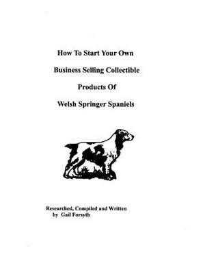 How to Start Your Own Business Selling Collectible Products of Welsh Springer Spaniels de Gail Forsyth