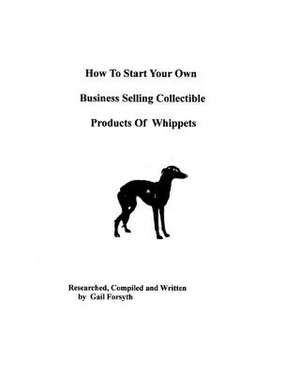 How to Start Your Own Business Selling Collectible Products of Whippets de Gail Forsyth