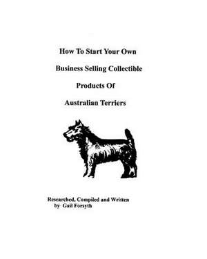 How to Start Your Own Business Selling Collectible Products of Australian Terriers de Gail Forsyth