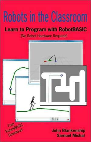 Robots in the Classroom: Learn to Program with Robotbasic (No Robot Hardware Required) de John Blankenship