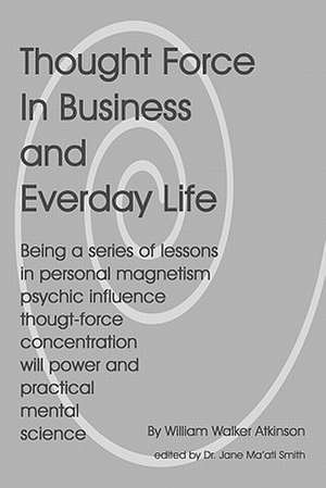 Thought Force in Business and Everyday Life de William Walker Atkinson