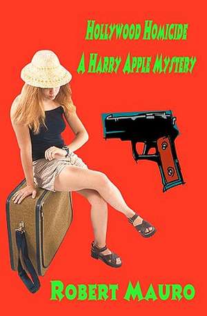 Hollywood Homicide: A Harry Apple Mystery de Robert Mauro