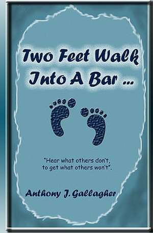 Two Feet Walk Into a Bar ... de Anthony J. Gallagher