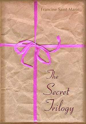 The Secret Trilogy: Three Novels. Two Women. One Epic Love Story. de Francine Saint Marie